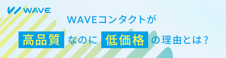 WAVEコンタクトが高品質なのに低価格の理由とは?